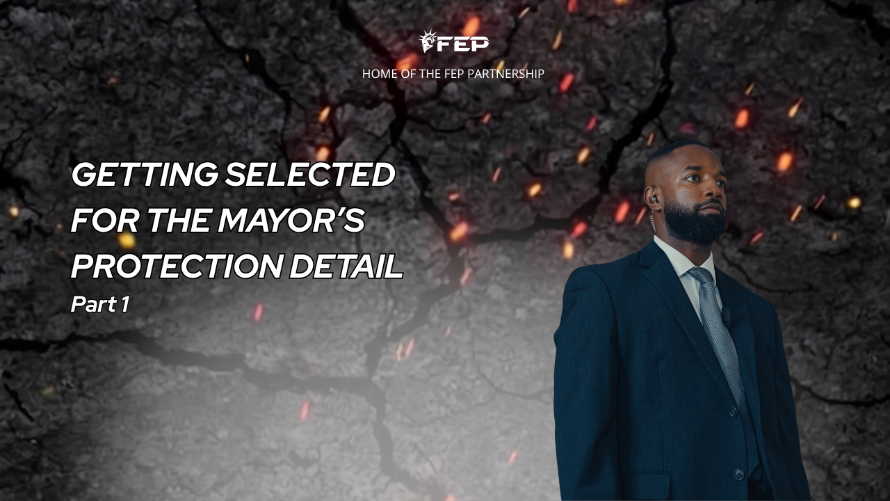 FEP Brief 031 — Getting Selected for the Mayor’s Protection Detail Part 1