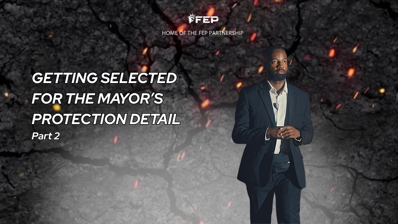 FEP Brief 031 — Getting Selected for the Mayor’s Protection Detail Part 2